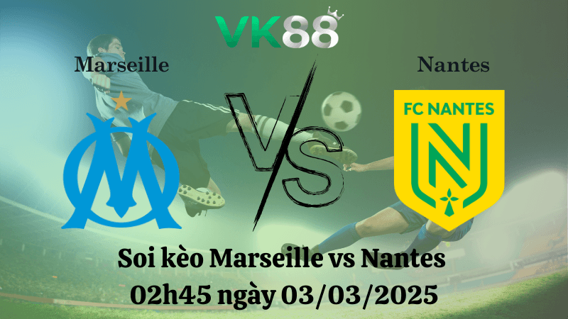VK88 Nhận định soi kèo Marseille vs Nantes 02h45 ngày 03/03/2025 - Ligue 1