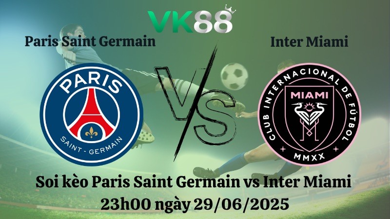 VK88 Nhận định soi kèo Paris Saint Germain vs Inter Miami 23h00 ngày 29/06/2025 - FIFA Club World Cup