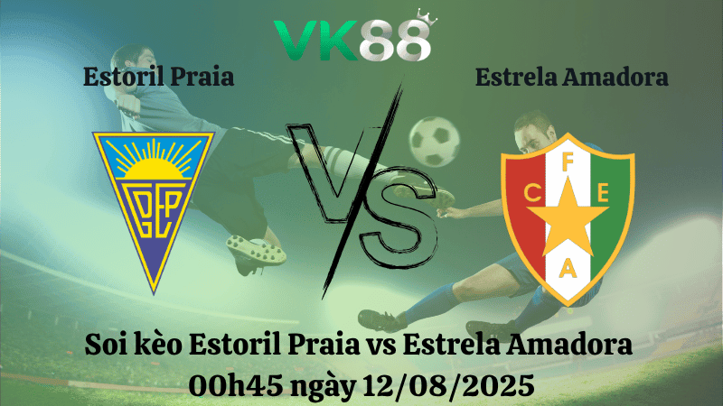 VK88 Nhận định soi kèo Estoril Praia vs Estrela Amadora 00h45 ngày 12/08/2025 - VĐQG Bồ Đào Nha
