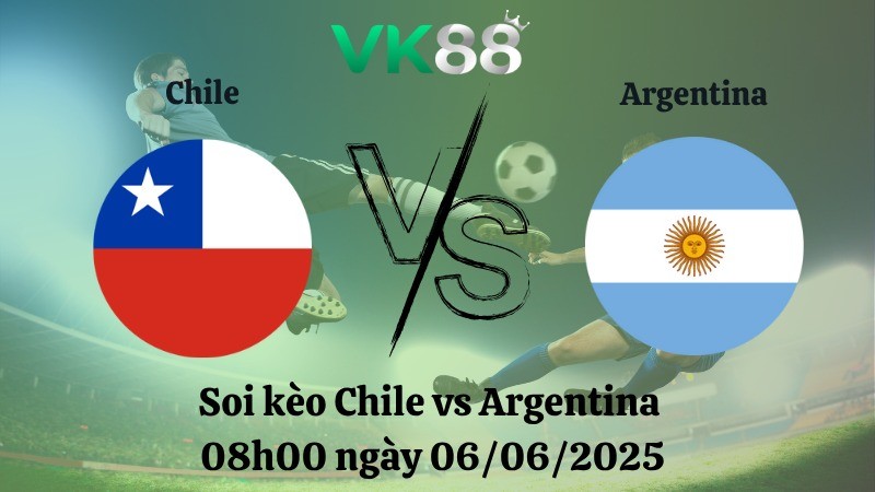 VK88 Nhận định soi kèo Chile vs Argentina 08h00 ngày 06/06/2025 – Vòng loại World Cup 2026