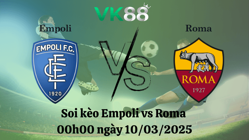 VK88 Nhận định soi kèo Empoli vs Roma 00h00 ngày 10/03/2025 - Serie A