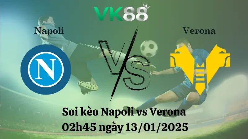 VK88 Nhận định soi kèo Napoli vs Verona 02h45 ngày 13/01/2025 - Serie A