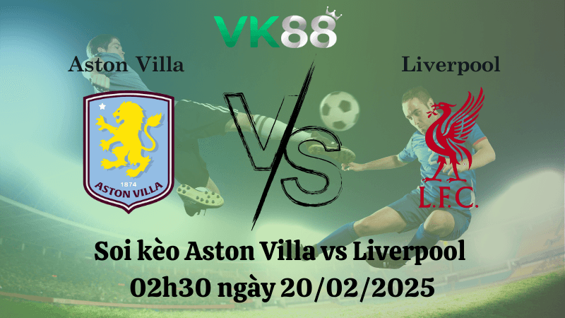 VK88 Nhận định soi kèo Aston Villa vs Liverpool 02h30 ngày 20/02/2025 - Ngoại Hạng Anh