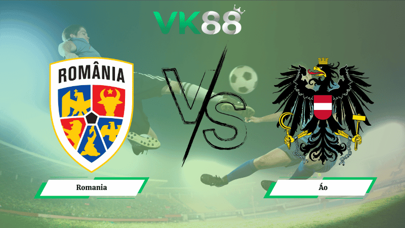 VK88 Nhận định soi kèo Romania vs Áo 01h45 ngày 13/10/2025 - Vòng loại World Cup 2026
