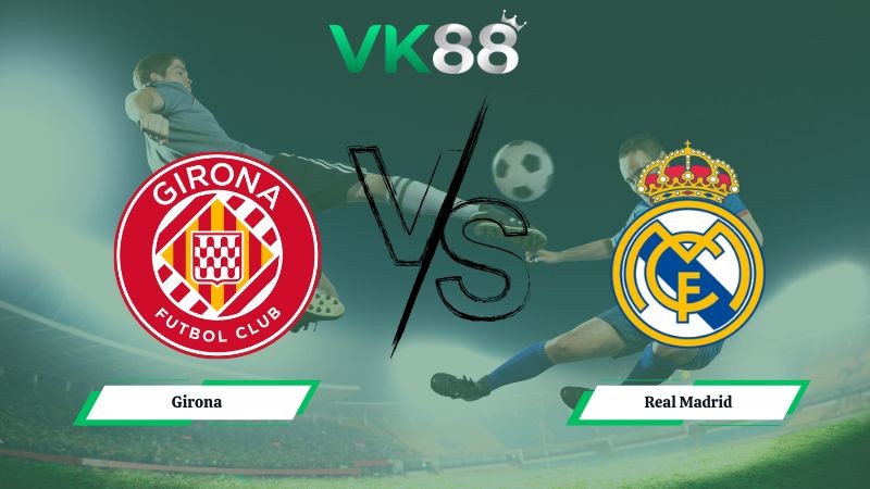 VK88 Nhận định soi kèo Girona vs Real Madrid 03h00 ngày 01/12/2025 – La Liga