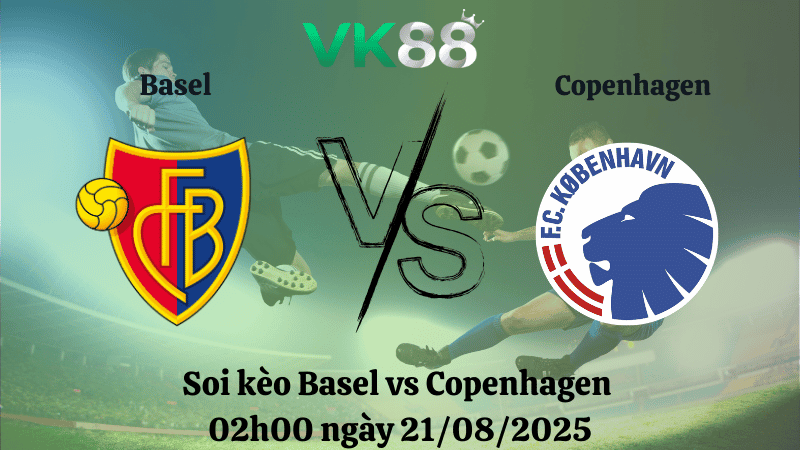 VK88 Nhận định soi kèo Basel vs Copenhagen 02h00 ngày 21/08/2025 – Vòng loại Champions League