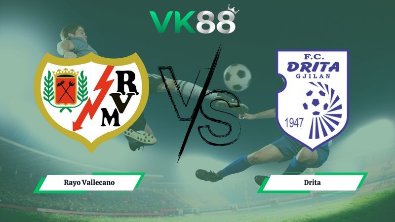 VK88 Nhận định soi kèo Rayo Vallecano vs Drita 03h00 ngày 19/12/2025 – Conference League