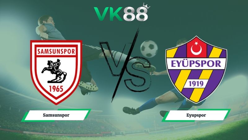 VK88 Nhận định soi kèo Samsunspor vs Eyupspor 00h30 ngày 25/12/2025 – Cúp Quốc Gia Thổ Nhĩ Kỳ