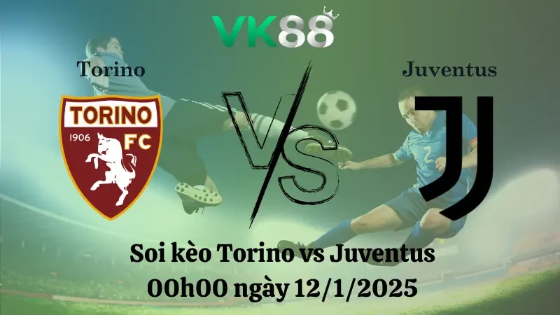 VK88 Nhận định soi kèo Torino vs Juventus 00h00 ngày 12/1/2025 - Serie A