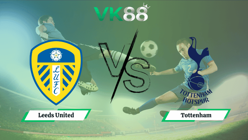 VK88 Nhận định soi kèo Leeds United vs Tottenham 18h30 ngày 04/10/2025 – Ngoại hạng Anh