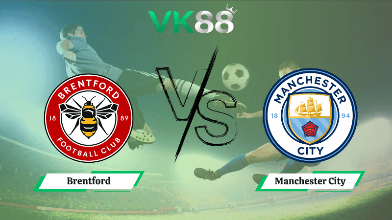 VK88 Nhận định soi kèo Brentford vs Manchester City 22h30 ngày 05/10/2025 – Ngoại hạng Anh