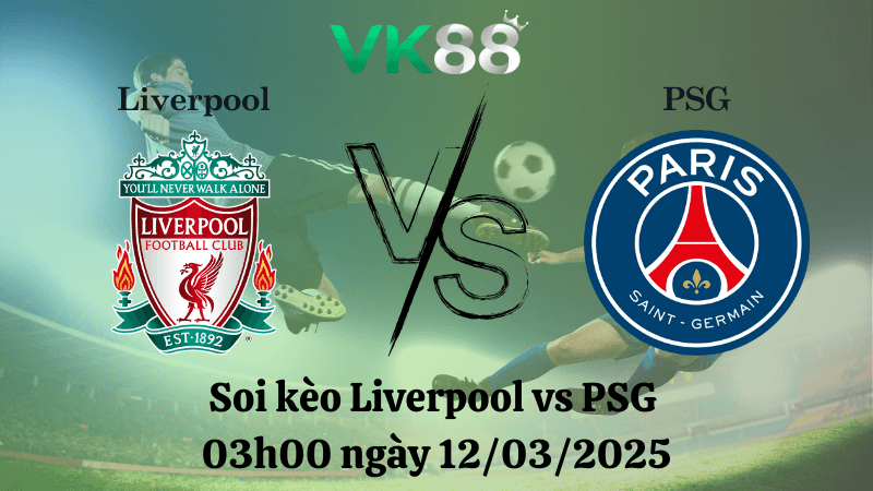 VK88 Nhận định soi kèo Liverpool vs PSG 03h00 ngày 12/03/2025 - Champions League