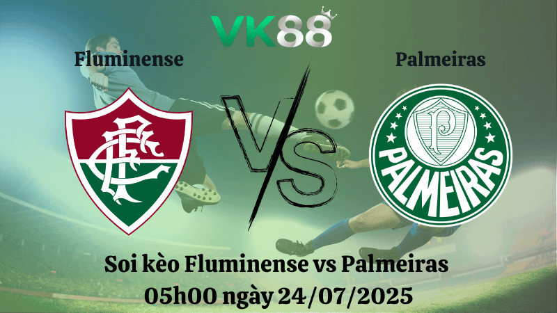 VK88 Nhận định soi kèo Fluminense vs Palmeiras 05h00 ngày 24/07/2025 - VĐQG Brazil