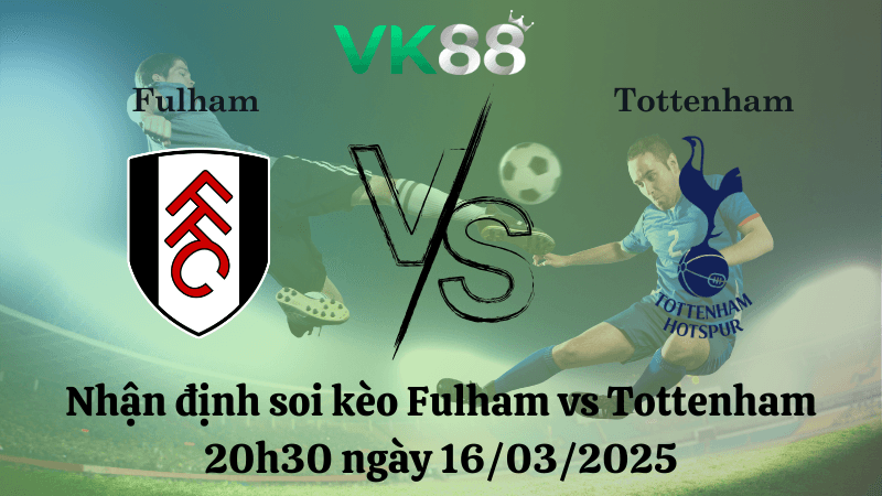 VK88 Nhận định soi kèo Fulham vs Tottenham 20h30 ngày 16/03/2025 - Ngoại Hạng Anh