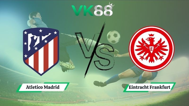 VK88 Nhận định soi kèo Atletico Madrid vs Eintracht Frankfurt 02h00 ngày 01/10/2025 - Champions League