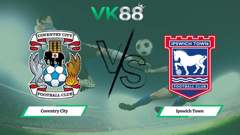 VK88 Nhận định soi kèo Coventry City vs Ipswich Town 01h00 ngày 30/12/2025 – Hạng nhất Anh