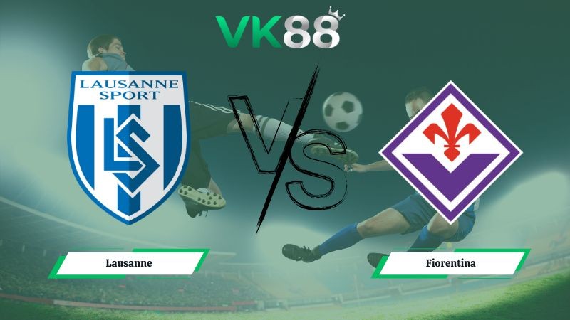 VK88 Nhận định soi kèo Lausanne vs Fiorentina 03h00 ngày 19/12/2025 – Conference League