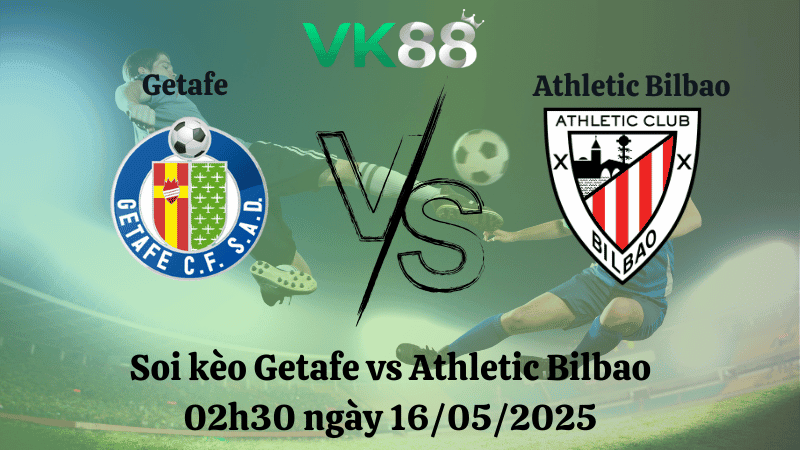 VK88 Nhận định soi kèo Getafe vs Athletic Bilbao 02h30 ngày 16/05/2025 - La Liga