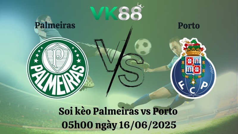 VK88 Nhận định soi kèo Palmeiras vs Porto 05h00 ngày 16/06/2025 - FIFA Club World Cup