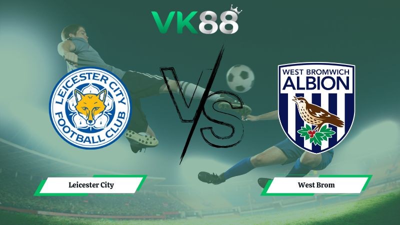 VK88 Nhận định soi kèo Leicester City vs West Brom 03h00 ngày 06/01/2026 – Hạng nhất Anh