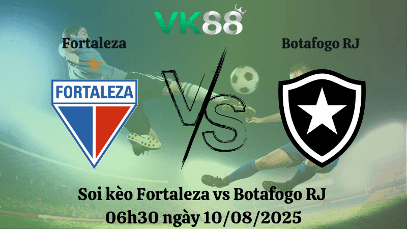 VK88 Nhận định soi kèo Fortaleza vs Botafogo RJ 06h30 ngày 10/08/2025 - VĐQG Brazil