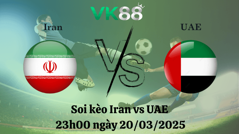 VK88 Nhận định soi kèo Iran vs UAE 23h00 ngày 20/03/2025 - Vòng loại World Cup 2026