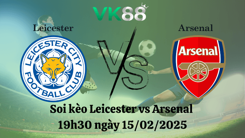 VK88 Nhận định soi kèo Leicester vs Arsenal 19h30 ngày 15/02/2025 - Ngoại Hạng Anh