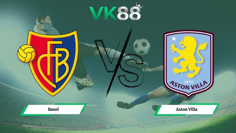 VK88 Nhận định soi kèo Basel vs Aston Villa 03h00 ngày 12/12/2025 – Europa League