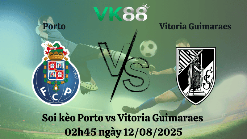 VK88 Nhận định soi kèo Porto vs Vitoria Guimaraes 02h45 ngày 12/08/2025 - VĐQG Bồ Đào Nha