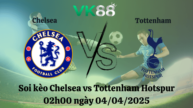 VK88 Nhận định soi kèo Chelsea vs Tottenham Hotspur 02h00 ngày 04/04/2025 - Ngoại hạng Anh