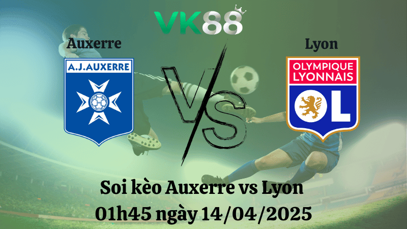 VK88 Nhận định soi kèo Auxerre vs Lyon 01h45 ngày 14/04/2025 - Ligue 1