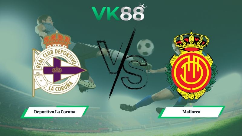 VK88 Nhận định soi kèo Deportivo La Coruna vs Mallorca 01h00 ngày 17/12/2025 – Cúp Nhà Vua Tây Ban Nha