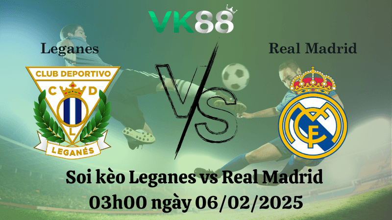 VK88 Nhận định soi kèo Leganes vs Real Madrid 03h00 ngày 06/02/2025 - Cúp nhà vua