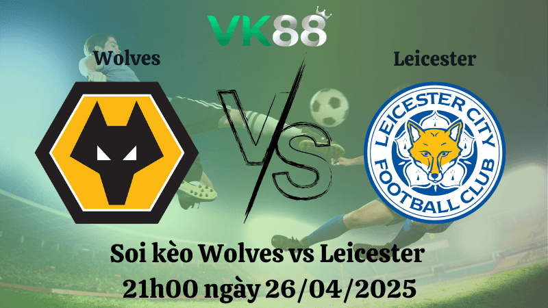 VK88 Nhận định soi kèo Wolves vs Leicester 21h00 ngày 26/04/2025 - Ngoại hạng Anh