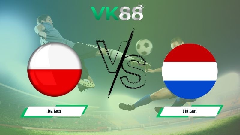 VK88 Nhận định soi kèo Ba Lan vs Hà Lan 02h45 ngày 15/11/2025 – Vòng loại World Cup 2026