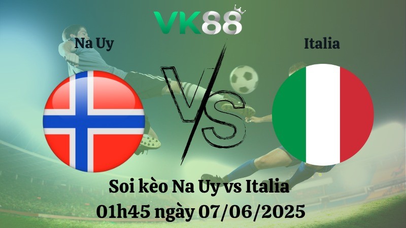 VK88 Nhận định soi kèo Na Uy vs Italia 01h45 ngày 07/06/2025 - Vòng loại World Cup