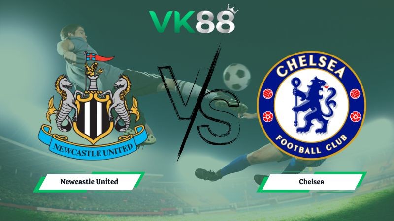 VK88 Nhận định soi kèo Newcastle United vs Chelsea 19h30 ngày 20/12/2025 – Ngoại hạng Anh