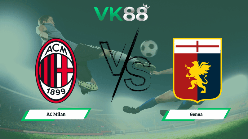 VK88 Nhận định soi kèo AC Milan vs Genoa 02h45 ngày 09/01/2026 – Serie A