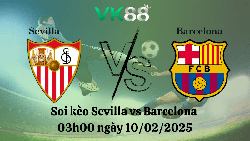 VK88 Nhận định soi kèo Sevilla vs Barcelona 03h00 ngày 10/02/2025 - La Liga