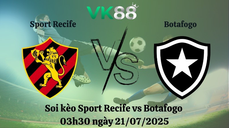VK88 Nhận định soi kèo Sport Recife vs Botafogo 03h30 ngày 21/07/2025 - VĐQG Brazil