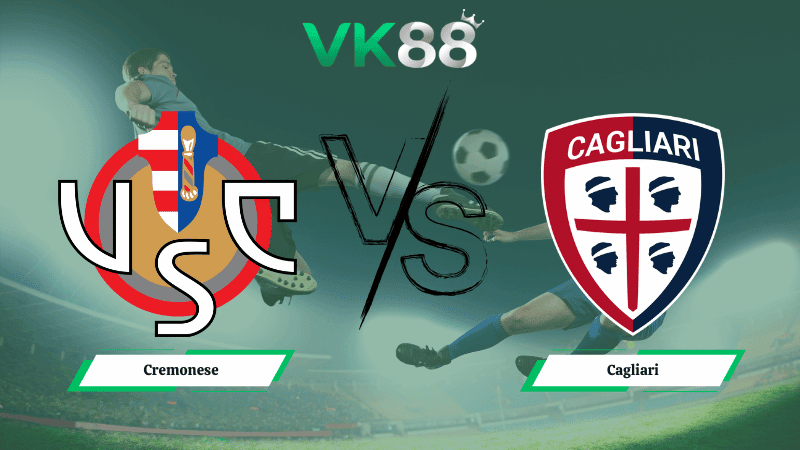 VK88 Nhận định soi kèo Cremonese vs Cagliari 00h30 ngày 09/01/2026 – Serie A