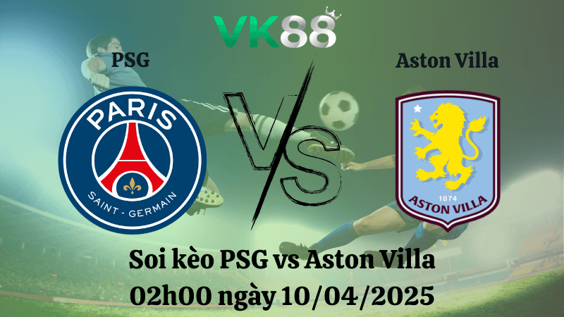 VK88 Nhận định soi kèo PSG vs Aston Villa 02h00 ngày 10/04/2025 - Champions League