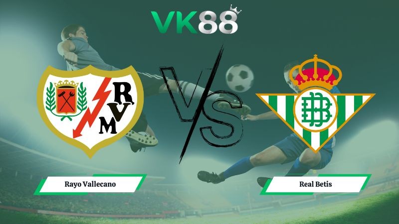 VK88 Nhận định soi kèo Rayo Vallecano vs Real Betis 03h00 ngày 16/12/2025 – La Liga
