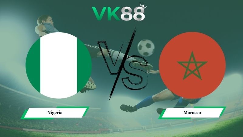 VK88 Nhận định soi kèo Nigeria vs Morocco 03h00 ngày 15/01/2026 – CAN CUP