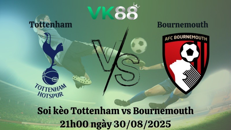 VK88 Nhận định soi kèo Tottenham vs Bournemouth 21h00 ngày 30/08/2025 – Ngoại Hạng Anh
