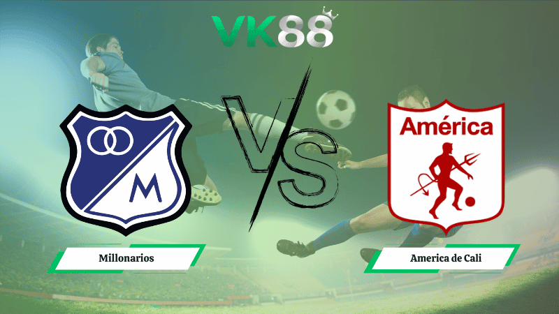 VK88 Nhận định soi kèo Millonarios vs America de Cali 07h30 ngày 08/10/2025 - VĐQG Colombia