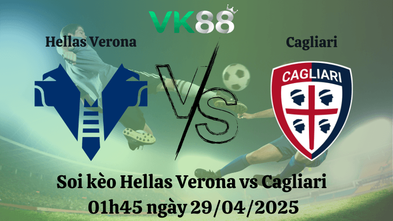 VK88 Nhận định soi kèo Hellas Verona vs Cagliari 01h45 ngày 29/04/2025 - Serie A