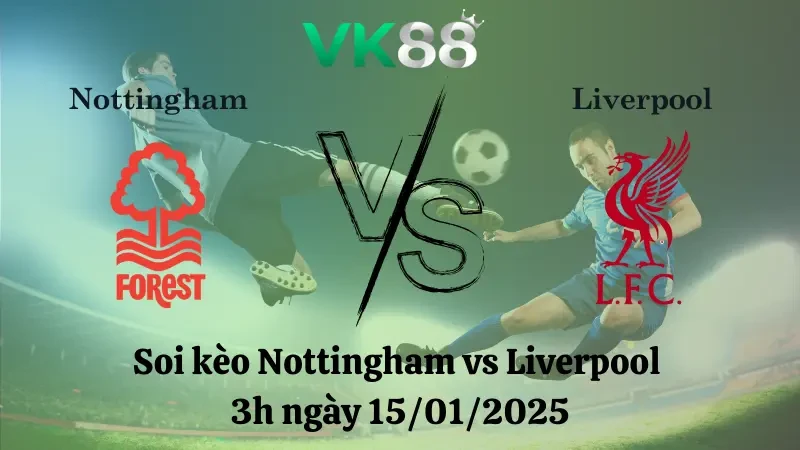 VK88 Nhận định soi kèo Nottingham vs Liverpool 3h ngày 15/01/2025 - Premier League