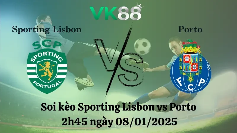 VK88 Nhận định soi kèo Sporting Lisbon vs Porto 2h45 ngày 08/01/2025 - Cúp Liên đoàn Bồ Đào Nha
