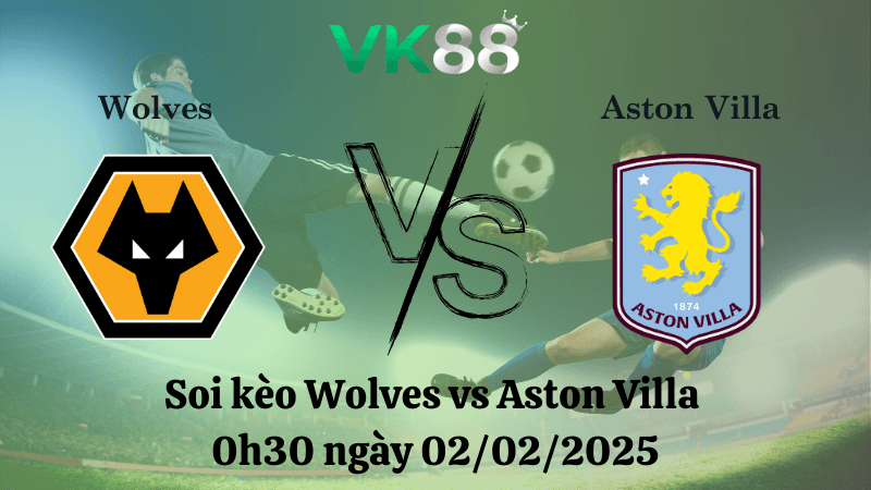 VK88 Nhận định soi kèo Wolves vs Aston Villa 0h30 ngày 02/02/2025 - Ngoại Hạng Anh